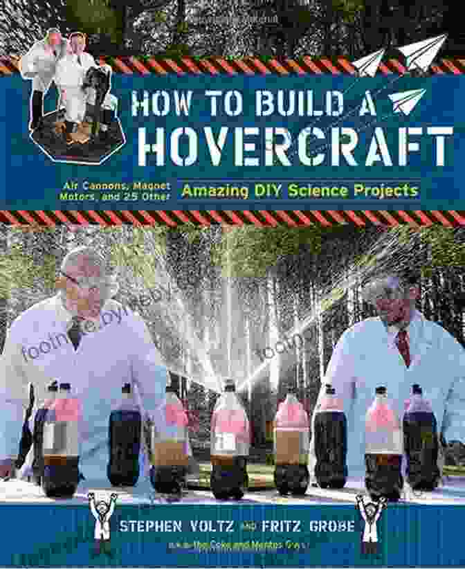 A Collection Of DIY Science Projects Including Air Cannons, Magnetic Motors, And More How To Build A Hovercraft: Air Cannons Magnetic Motors And 25 Other Amazing DIY Science Projects