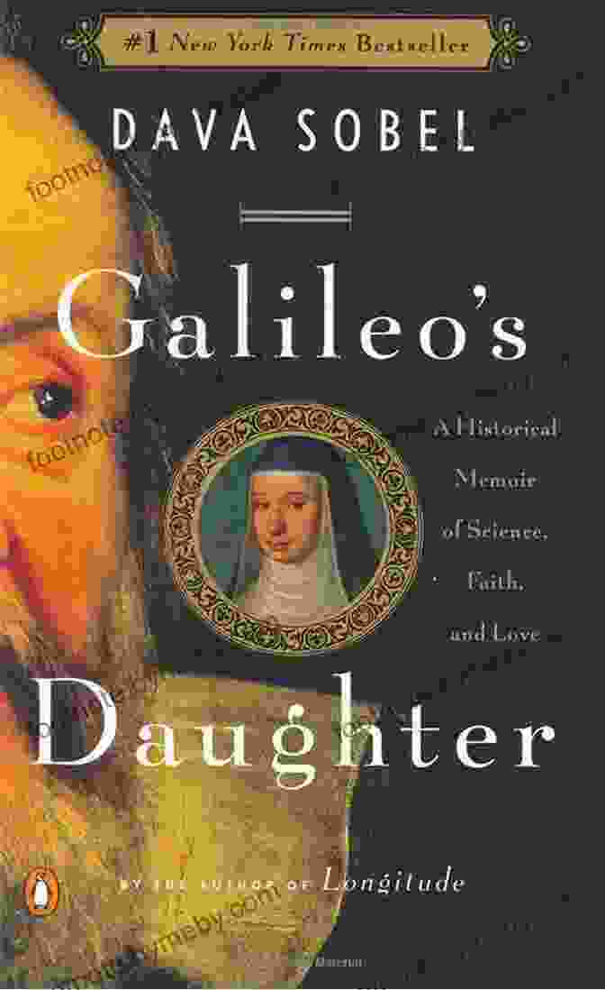 A Historical Memoir Exploring The Interconnectedness Of Science, Faith, And Love Galileo S Daughter: A Historical Memoir Of Science Faith And Love