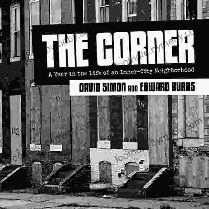 A Year In The Life Of An Inner City Neighborhood: An Intimate Portrait The Corner: A Year In The Life Of An Inner City Neighborhood