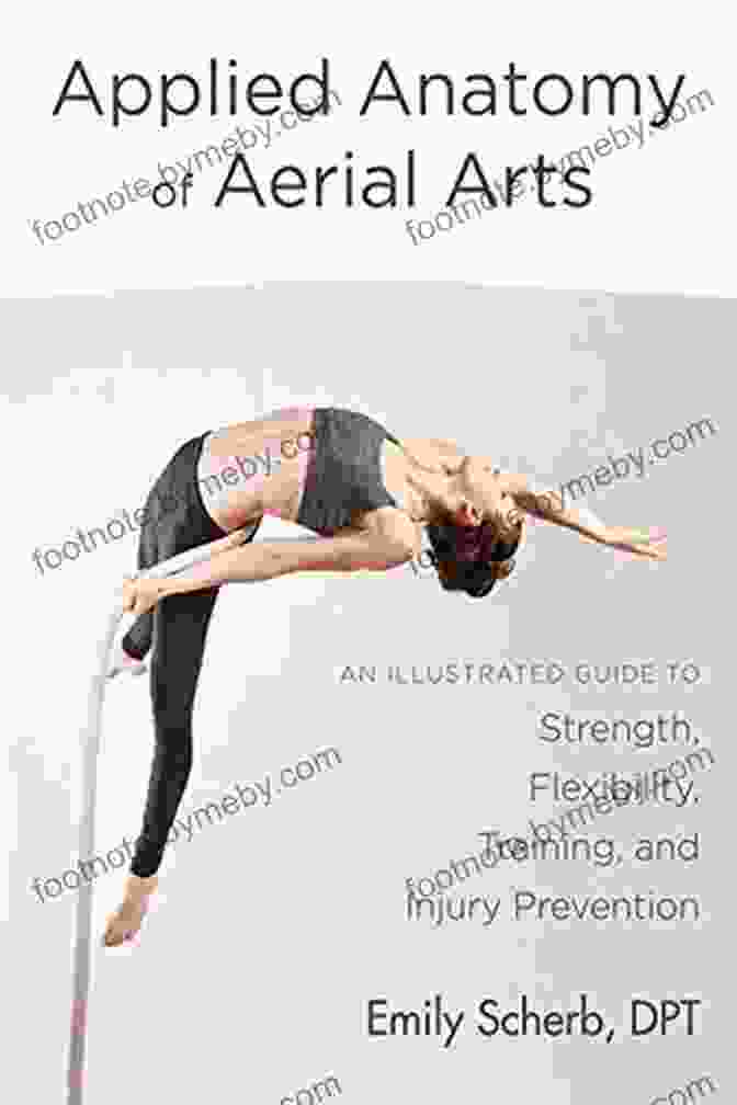 An Illustrated Guide To Strength Flexibility Training And Injury Prevention Applied Anatomy Of Aerial Arts: An Illustrated Guide To Strength Flexibility Training And Injury Prevention