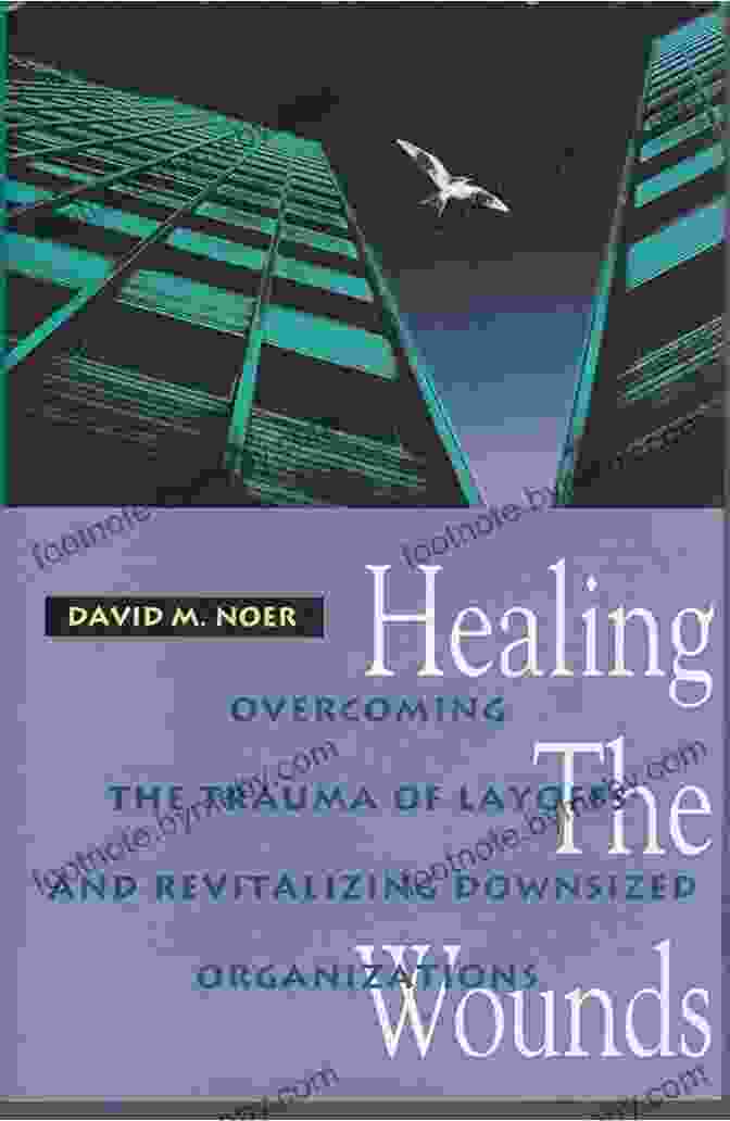 Book Cover: Overcoming The Trauma Of Layoffs And Revitalizing Downsized Organizations Healing The Wounds: Overcoming The Trauma Of Layoffs And Revitalizing Downsized Organizations