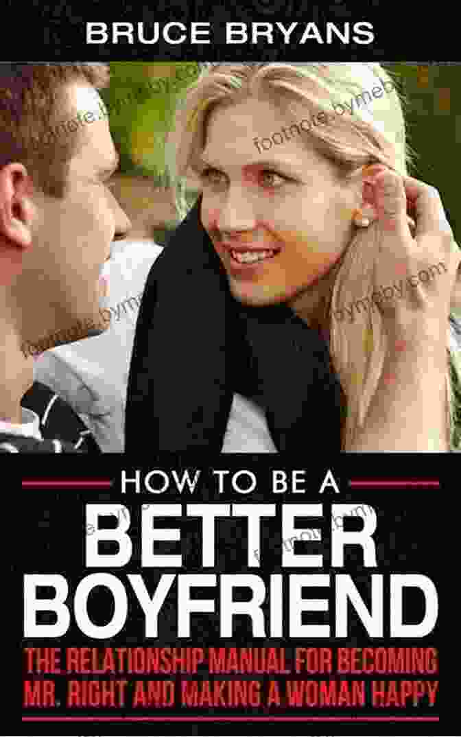 Couple Communicating Effectively How To Be A Better Boyfriend: The Relationship Manual For Becoming Mr Right And Making A Woman Happy