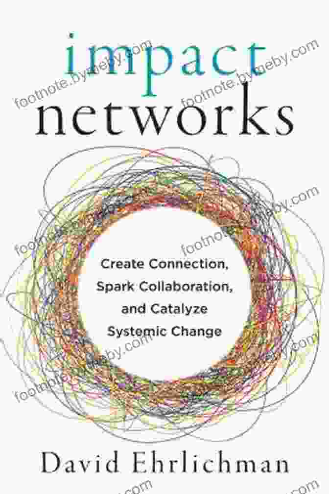 Create Connection, Spark Collaboration, And Catalyze Systemic Change Book Cover Impact Networks: Create Connection Spark Collaboration And Catalyze Systemic Change