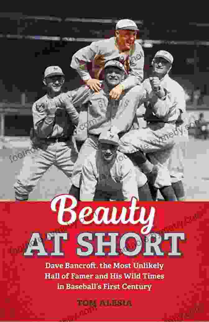 Dave Bancroft, The Unlikely Hall Of Famer Beauty At Short: Dave Bancroft The Most Unlikely Hall Of Famer And His Wild Times In Baseball S First Century