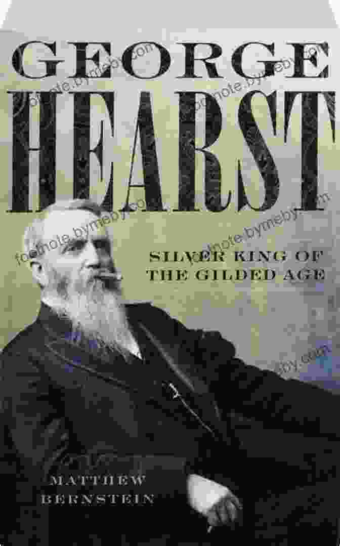 George Hearst, The Silver King Of The Gilded Age George Hearst: Silver King Of The Gilded Age