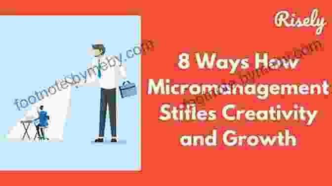 Leaders Who Micromanage Stifle Creativity And Hinder Employee Growth Becoming A Leader Of Character: 6 Habits That Make Or Break A Leader At Work And At Home