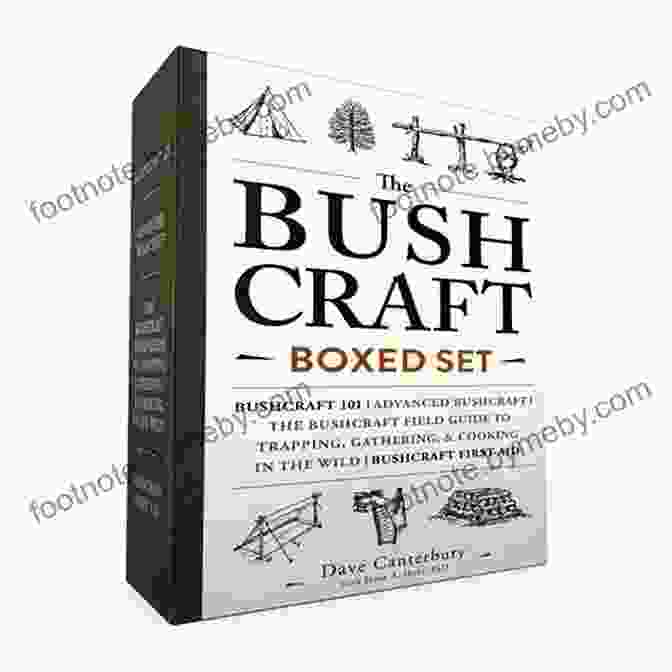 The Bushcraft Boxed Set: Your Comprehensive Guide To Wilderness Survival The Bushcraft Boxed Set: Bushcraft 101 Advanced Bushcraft The Bushcraft Field Guide To Trapping Gathering Cooking In The Wild Bushcraft First Aid