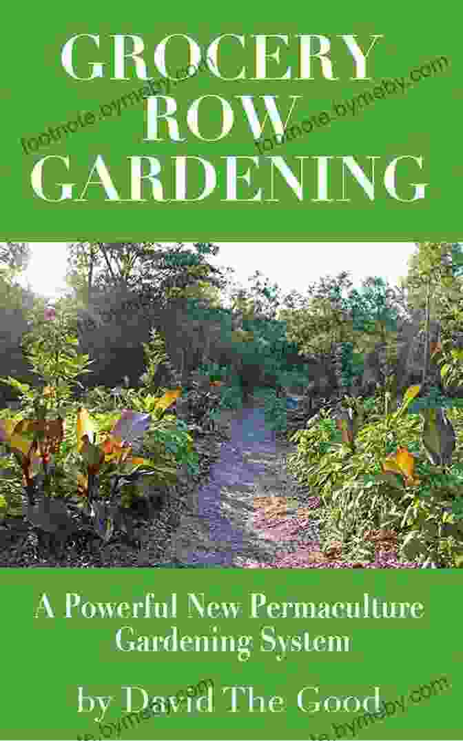 The Exciting New Permaculture Gardening System: A Step By Step Guide To Creating A Thriving, Low Maintenance Edible Landscape Grocery Row Gardening: The Exciting New Permaculture Gardening System