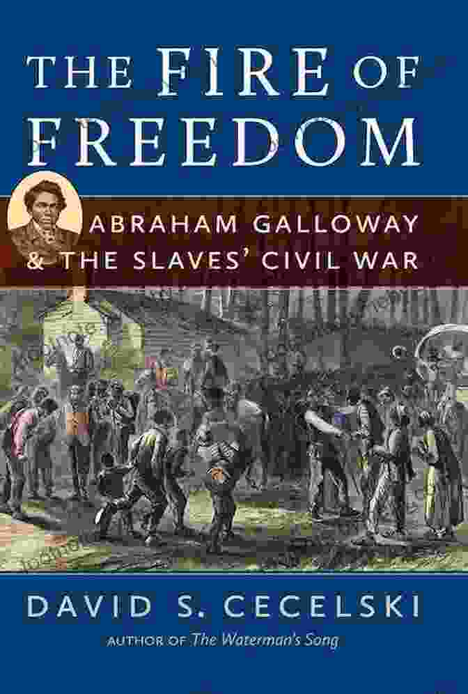 The Fire Of Freedom Book Cover The Fire Of Freedom: Abraham Galloway And The Slaves Civil War