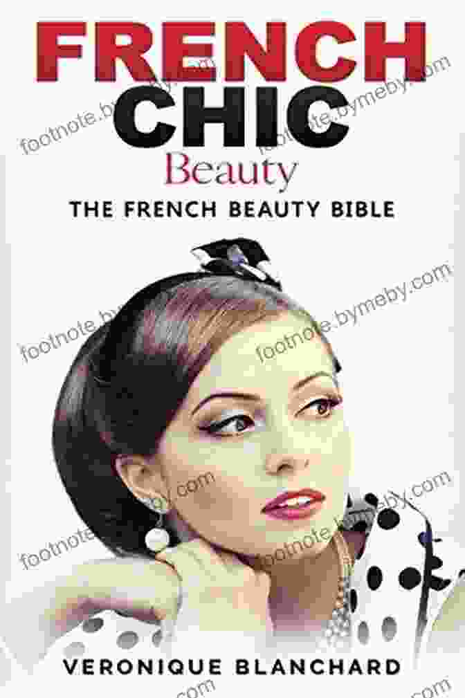 The French Beauty Bible: French Chic Style And Beauty Fashion Guide Style French Chic Beauty: The French Beauty Bible (French Chic Style And Beauty Fashion Guide Style Secrets Capsule Wardrobe Parisian Chic Minimalist Living 3)