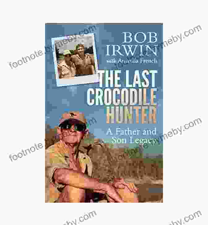 The Last Crocodile Hunter Book Cover, Featuring A Rugged Man In The Outback With A Crocodile In His Hands The Last Crocodile Hunter: A Father And Son Legacy