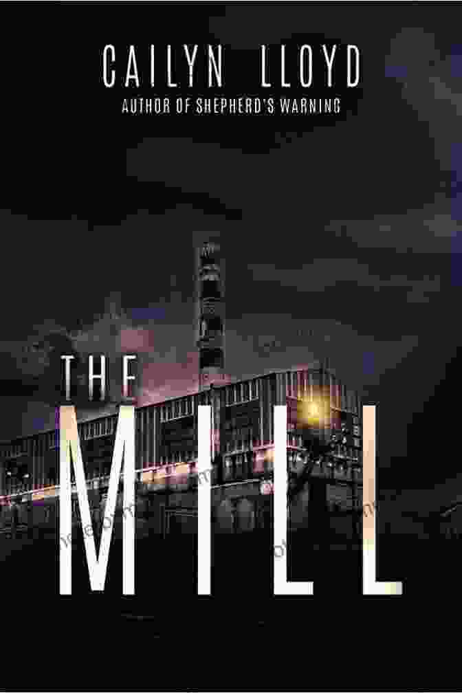 The Mill Novel By Cailyn Lloyd, Featuring A Haunting And Atmospheric Mill On The Cover The Mill Cailyn Lloyd