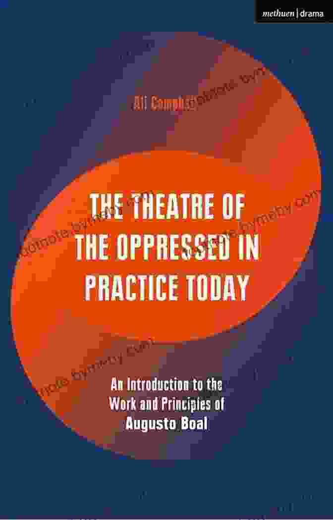 The Theatre Of The Oppressed In Practice Today The Theatre Of The Oppressed In Practice Today: An To The Work And Principles Of Augusto Boal (Performance Books)