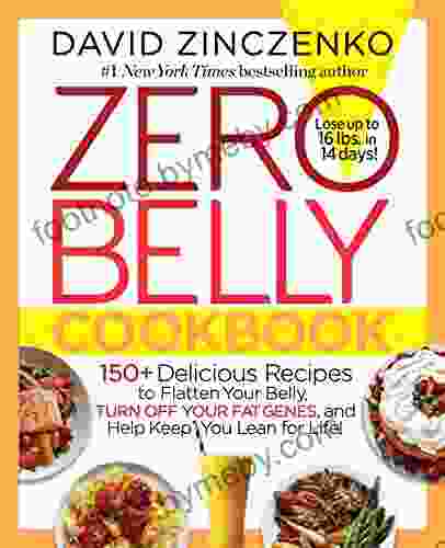 Zero Belly Cookbook: 150+ Delicious Recipes to Flatten Your Belly Turn Off Your Fat Genes and Help Keep You Lean for Life