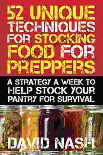 52 Unique Techniques For Stocking Food For Preppers: A Strategy A Week To Help Stock Your Pantry For Survival