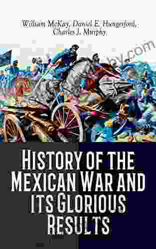 History of the Mexican War and its Glorious Results: Accounts Reminiscences by Three Participants of the War