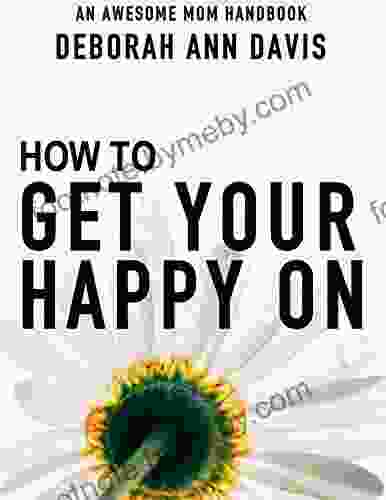 How to Get Your Happy On: An Awesome Mom Handbook