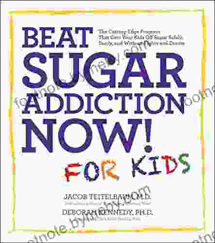 Beat Sugar Addiction Now for Kids: The Cutting Edge Program That Gets Kids Off Sugar Safely Easily and Without Fights and Drama