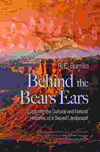 Behind The Bears Ears: Exploring The Cultural And Natural Histories Of A Sacred Landscape