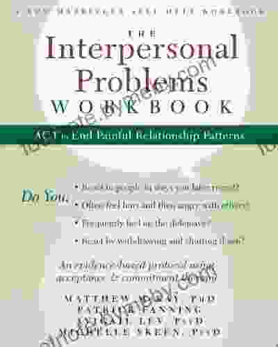 The Interpersonal Problems Workbook: ACT To End Painful Relationship Patterns (A New Harbinger Self Help Workbook)