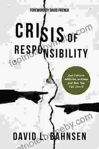 Crisis Of Responsibility: Our Cultural Addiction To Blame And How You Can Cure It