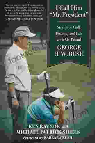 I Call Him Mr President : Stories of Golf Fishing and Life with My Friend George H W Bush