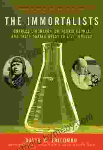 The Immortalists: Charles Lindbergh Dr Alexis Carrel and Their Daring Quest to Live Forever