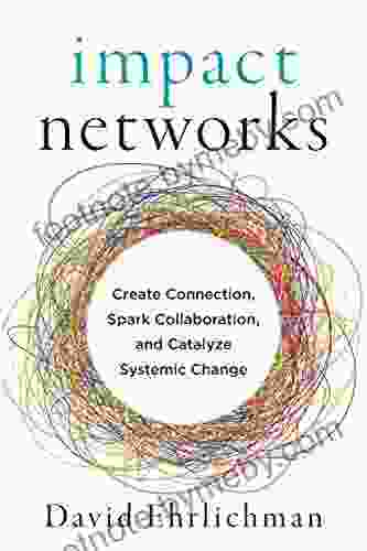 Impact Networks: Create Connection Spark Collaboration and Catalyze Systemic Change