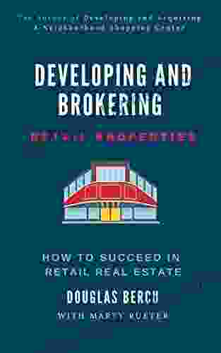 DEVELOPING AND BROKERING RETAIL PROPERTIES: How To Succeed In Retail Real Estate