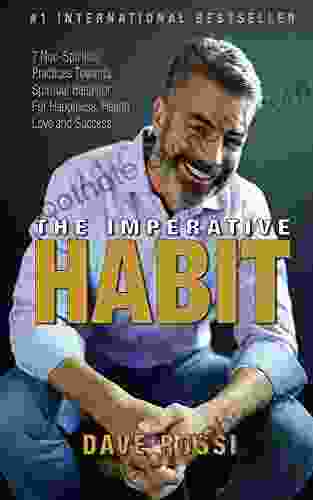 The Imperative Habit: 7 Non Spiritual Practices Towards Spiritual Behavior For Happiness Health Love And Success