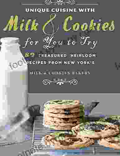 Unique Cuisine With Milk Cookies For You To Try : 89 Treasured Heirloom Recipes From New York S Milk Cookies Bakery