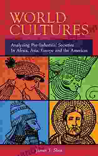 World Cultures: Analyzing Pre Industrial Societies In Africa Asia Europe And the Americas