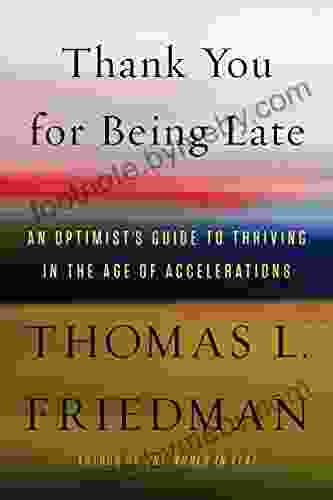 Thank You for Being Late: An Optimist s Guide to Thriving in the Age of Accelerations