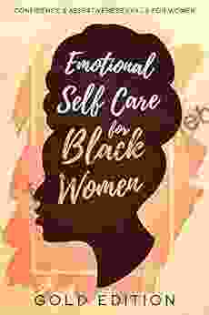 Emotional Self Care For Black Women: Powerful Prompts To Manage EMOTIONS Raise Your SELF ESTEEM Cultivate WELL BEING Quiet Your INNER CRITIC And Achieve Self Love Workbook FOR BLACK WOMEN)