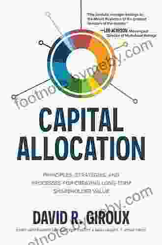 Capital Allocation: Principles Strategies And Processes For Creating Long Term Shareholder Value