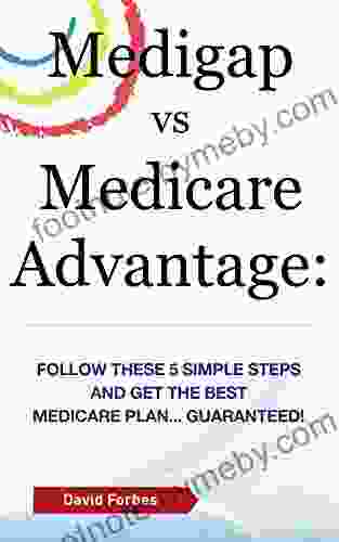 Medigap Vs Medicare Advantage: Follow These 5 Simple Steps And Get The Best Medicare Plan Guaranteed