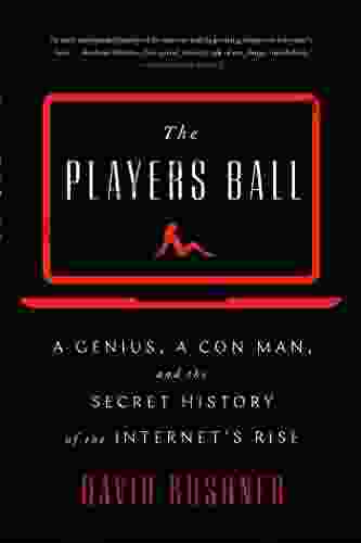 The Players Ball: A Genius A Con Man And The Secret History Of The Internet S Rise