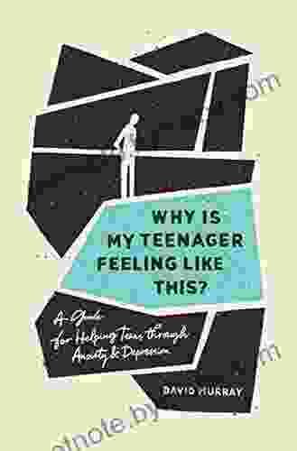 Why Is My Teenager Feeling Like This?: A Guide For Helping Teens Through Anxiety And Depression