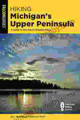 Hiking Michigan S Upper Peninsula: A Guide To The Area S Greatest Hikes (State Hiking Guides Series)