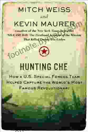 Hunting Che: How a U S Special Forces Team Helped Capture the World s Most Famous Revolution ary