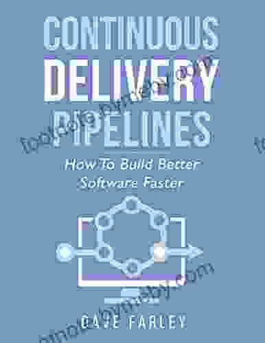 Continuous Delivery Pipelines: How To Build Better Software Faster