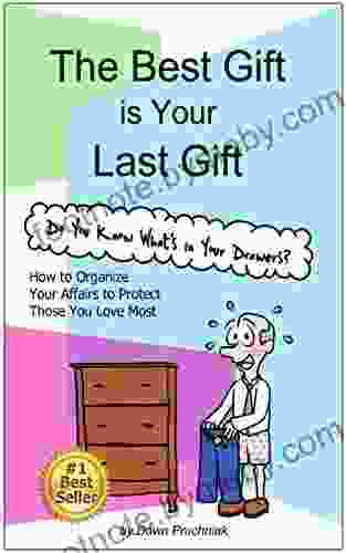 The Best Gift Is Your Last Gift: How To Organize Your Affairs To Protect Those You Love Most