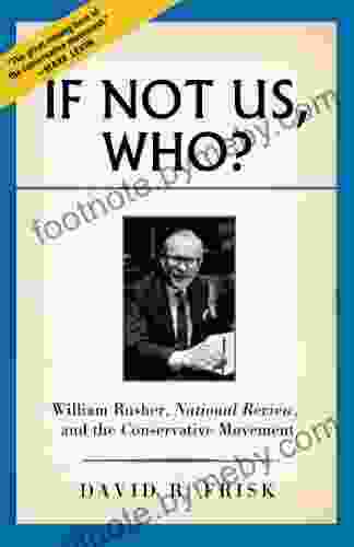 If Not Us Who?: William Rusher National Review And The Conservative Movement