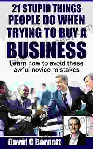 21 Stupid Things People Do When Trying To Buy A Business: Learn How To Avoid These Awful Novice Mistakes