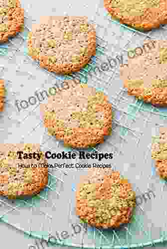 Tasty Cookie Recipes: How to Make Perfect Cookie Recipes: Cookie Recipes Collection