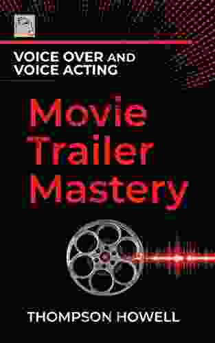 Voice Over And Voice Acting: Movie Trailer Mastery (The Voice Over And Voice Acting 2)