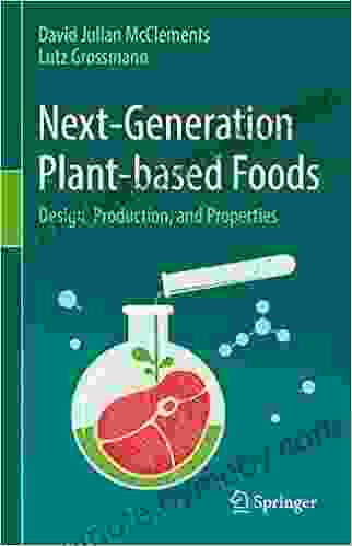 Next Generation Plant Based Foods: Design Production And Properties