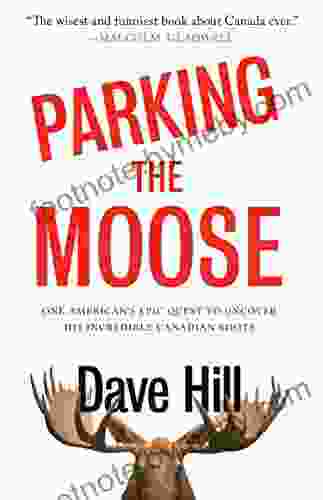 Parking The Moose: One American S Epic Quest To Uncover His Incredible Canadian Roots