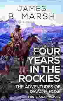 Four Years In The Rockies: Or The Adventures Of Isaac P Rose