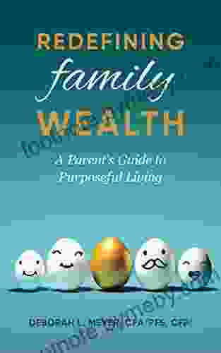 Redefining Family Wealth: A Parent S Guide To Purposeful Living